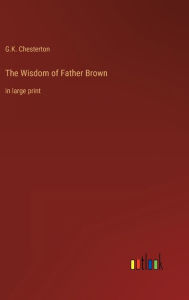 Title: The Wisdom of Father Brown: in large print, Author: G. K. Chesterton