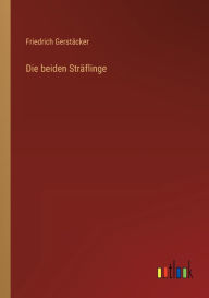 Title: Die beiden Sträflinge, Author: Friedrich Gerstäcker