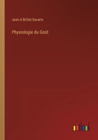 Title: Physiologie du Goût, Author: Jean A Brillat-Savarin