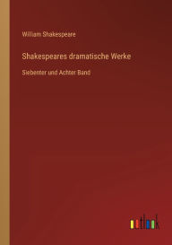 Title: Shakespeares dramatische Werke: Siebenter und Achter Band, Author: William Shakespeare