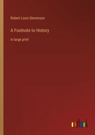 Title: A Footnote to History: in large print, Author: Robert Louis Stevenson