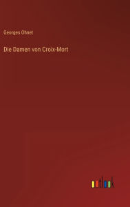 Title: Die Damen von Croix-Mort, Author: Georges Ohnet