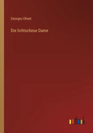 Title: Die lichtscheue Dame, Author: Georges Ohnet