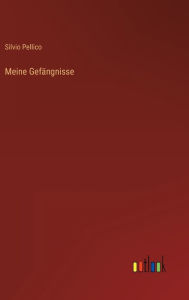 Title: Meine Gefängnisse, Author: Silvio Pellico