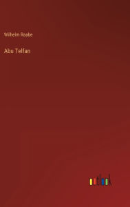 Title: Abu Telfan, Author: Wilhelm Raabe