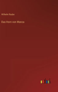 Title: Das Horn von Wanza, Author: Wilhelm Raabe