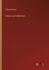 Title: Fabian und Sebastian, Author: Wilhelm Raabe