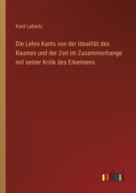 Die Lehre Kants Von Der Idealität Des Raumes Und Der Zeit Im ...