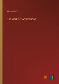 Title: Das Werk der Artamonows, Author: Maxim Gorki