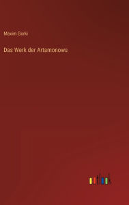 Title: Das Werk der Artamonows, Author: Maxim Gorki