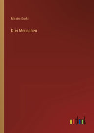 Title: Drei Menschen, Author: Maxim Gorki