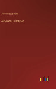 Title: Alexander in Babylon, Author: Jakob Wassermann