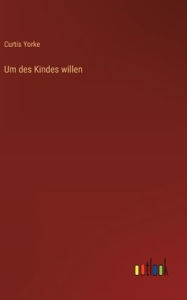 Title: Um des Kindes willen, Author: Curtis Yorke