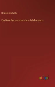 Title: Ein Narr des neunzehnten Jahrhunderts, Author: Heinrich Zschokke