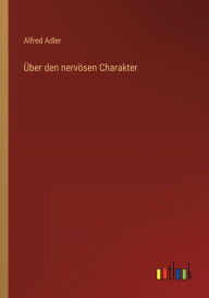 Title: Über den nervösen Charakter, Author: Alfred Adler