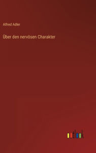 Title: Über den nervösen Charakter, Author: Alfred Adler