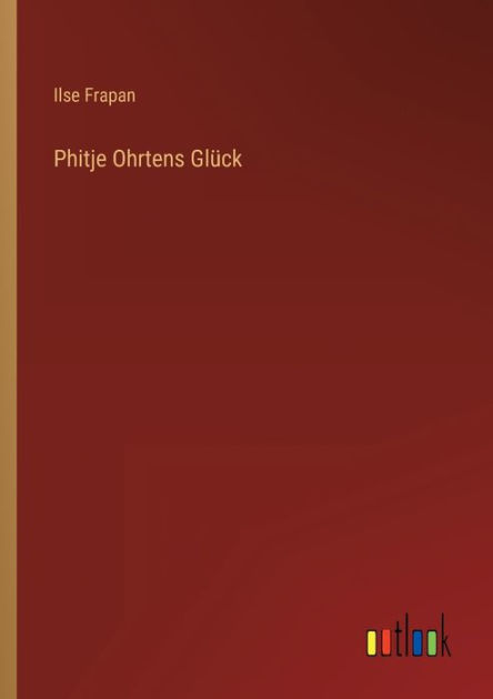 Phitje Ohrtens Glück by Ilse Frapan, Paperback Barnes & Noble®