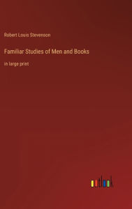 Title: Familiar Studies of Men and Books: in large print, Author: Robert Louis Stevenson