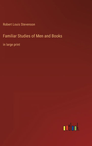 Familiar Studies of Men and Books: in large print