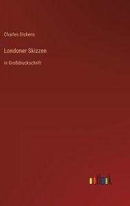 Title: Londoner Skizzen: in Großdruckschrift, Author: Charles Dickens