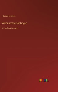 Title: Weihnachtserzählungen: in Großdruckschrift, Author: Charles Dickens