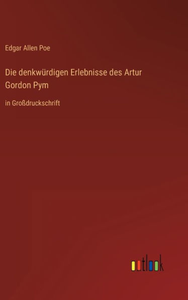 Die denkwürdigen Erlebnisse des Artur Gordon Pym: in Großdruckschrift