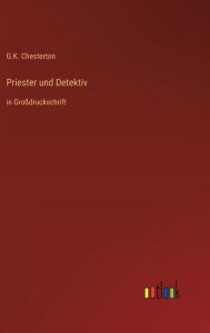 Title: Priester und Detektiv: in Groï¿½druckschrift, Author: G. K. Chesterton