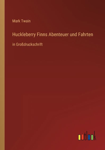Huckleberry Finns Abenteuer und Fahrten: in Großdruckschrift by Mark Huckleberry Finns Abenteuer und Fahrten: in Großdruckschrift by Mark