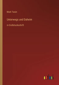 Title: Unterwegs und Daheim: in Großdruckschrift, Author: Mark Twain