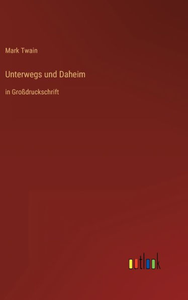 Unterwegs und Daheim: in Großdruckschrift