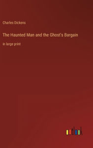 The Haunted Man and the Ghost's Bargain: in large print