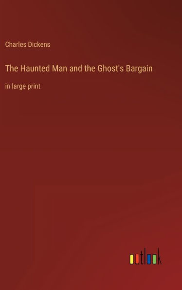 The Haunted Man and the Ghost's Bargain: in large print