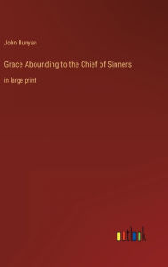 Grace Abounding to the Chief of Sinners: in large print