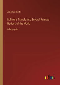 Title: Gulliver's Travels into Several Remote Nations of the World: in large print, Author: Jonathan Swift