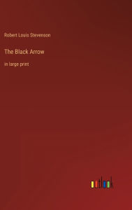 Title: The Black Arrow: in large print, Author: Robert Louis Stevenson