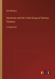 Title: Hermione and Her Little Group of Serious Thinkers: in large print, Author: Don Marquis