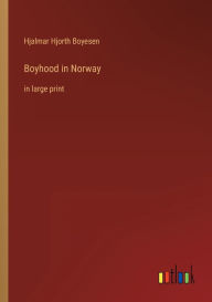 Title: Boyhood in Norway: in large print, Author: Hjalmar Hjorth Boyesen