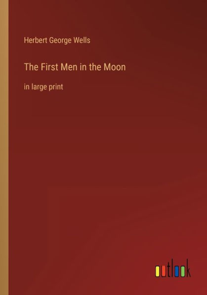 The First Men in the Moon: in large print