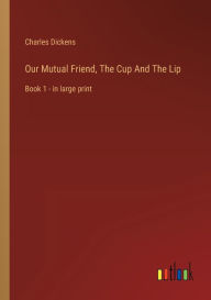 Our Mutual Friend, The Cup And The Lip: Book 1 - in large print