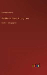 Our Mutual Friend, A Long Lane: Book 3 - in large print