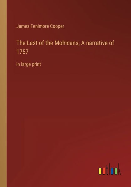 The Last of the Mohicans; A narrative of 1757: in large print