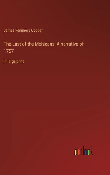 The Last of the Mohicans; A narrative of 1757: in large print