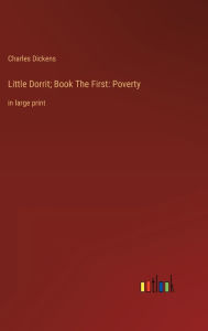 Title: Little Dorrit; Book The First: Poverty:in large print, Author: Charles Dickens