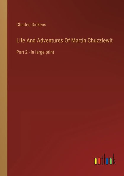 Life And Adventures Of Martin Chuzzlewit: Part 2 - in large print