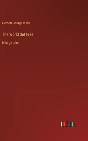 The World Set Free: in large print