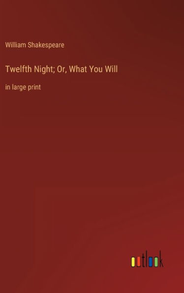 Twelfth Night; Or, What You Will: in large print