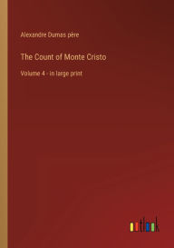 Title: The Count of Monte Cristo: Volume 4 - in large print, Author: Alexandre Dumas