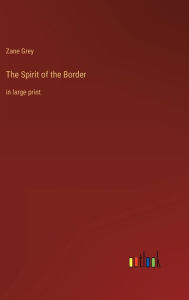 Title: The Spirit of the Border: in large print, Author: Zane Grey