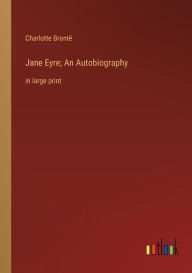 Title: Jane Eyre; An Autobiography: in large print, Author: Charlotte Brontë