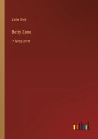 Title: Betty Zane: in large print, Author: Zane Grey